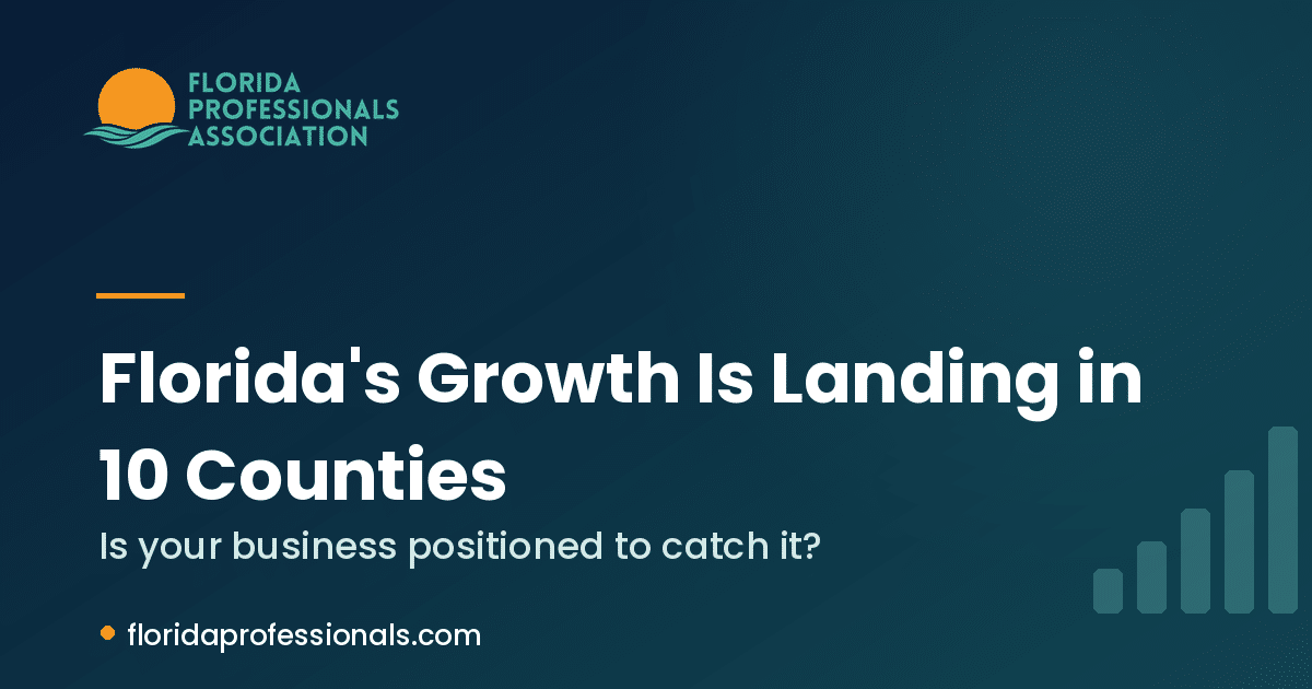 Florida Professionals Association graphic: Florida's growth is landing in 10 counties, is your business positioned to catch it